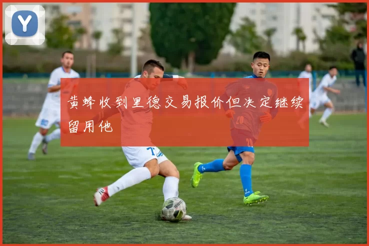 黄蜂收到里德交易报价但决定继续留用他